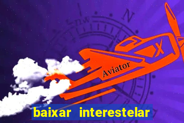 baixar interestelar filme completo dublado